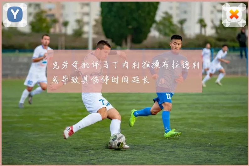 克劳奇批评马丁内利推搡布拉德利或导致其伤停时间延长