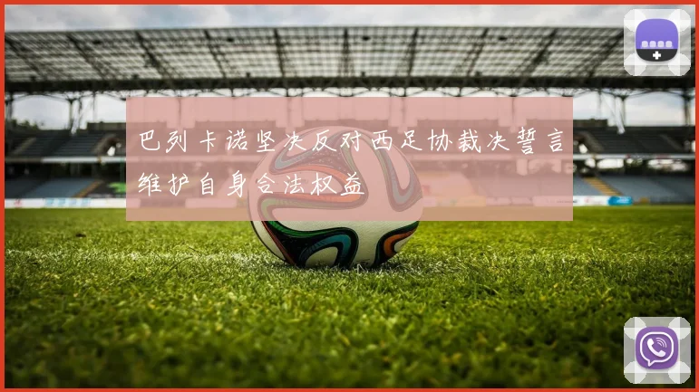 巴列卡诺坚决反对西足协裁决誓言维护自身合法权益