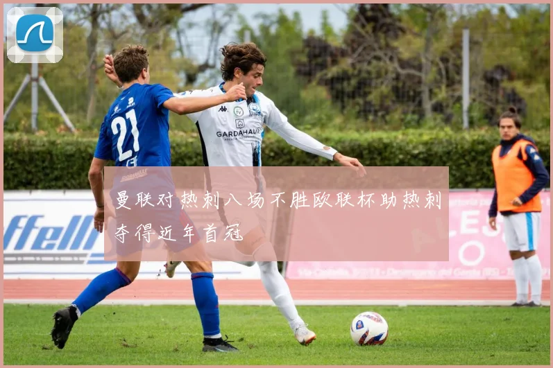 曼联对热刺八场不胜欧联杯助热刺夺得近年首冠